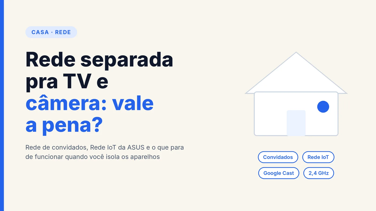 Capa com ilustração de casa e o texto Rede separada pra TV e câmera: vale a pena?, com os rótulos Convidados, Rede IoT, Google Cast e 2,4 GHz