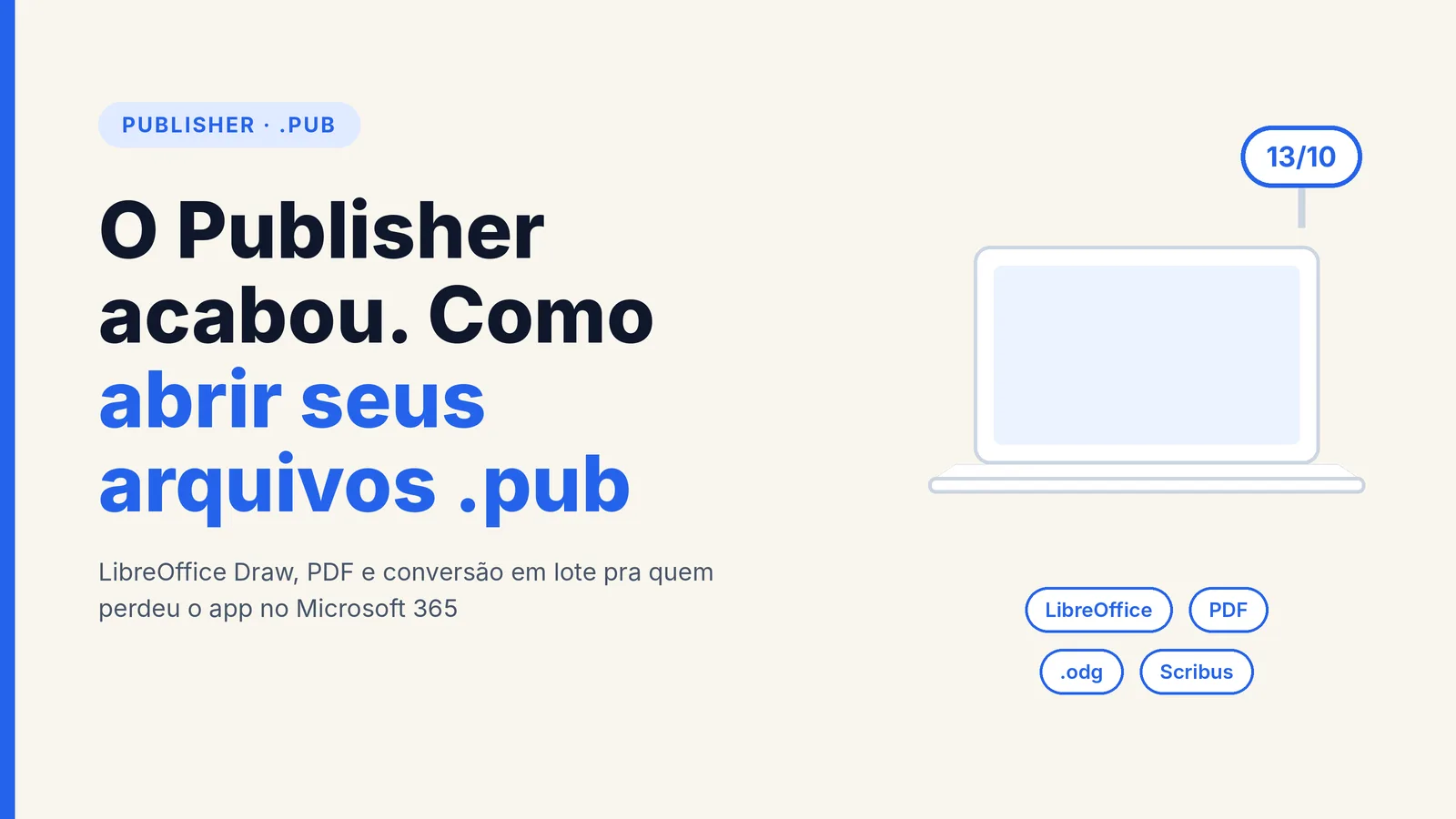 Capa com ilustração de notebook e o texto O Publisher acabou. Como abrir seus arquivos .pub, com os rótulos LibreOffice, PDF, .odg e Scribus e o balão 13/10
